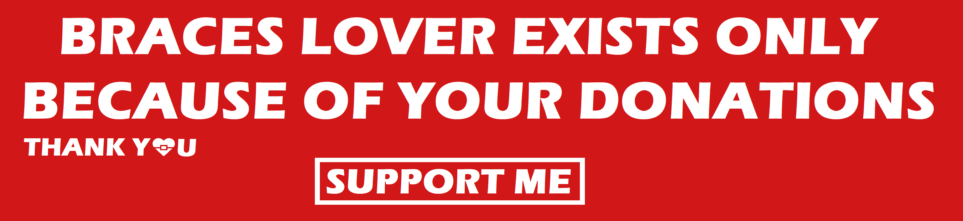 Braces Lover exists only because of your donations. Support me.