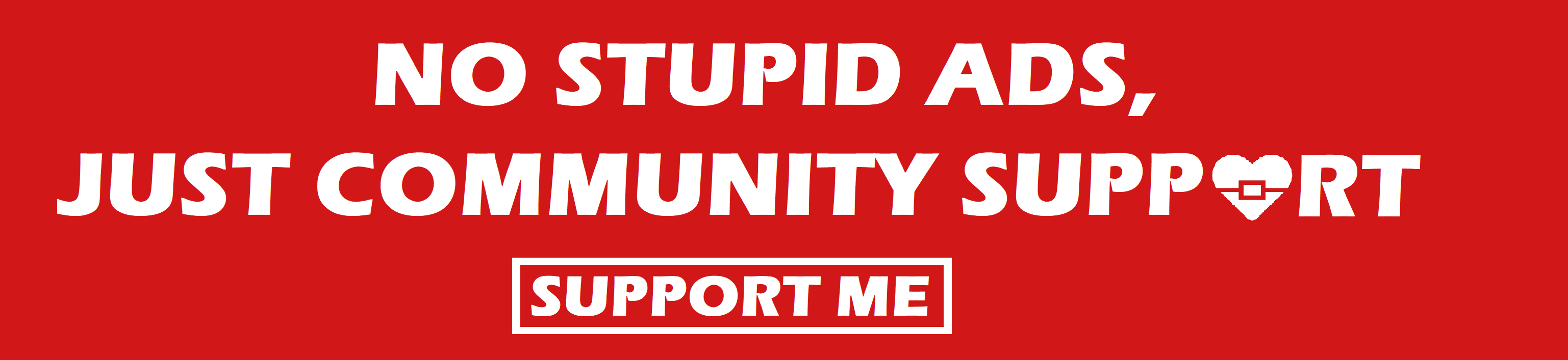 No stupid ads, just community support. Support me.